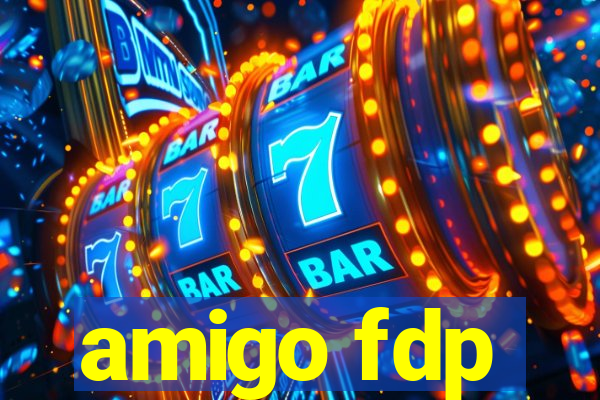 amigo fdp