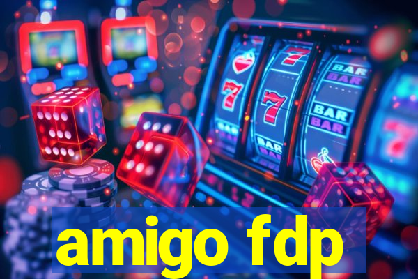 amigo fdp