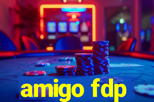 amigo fdp