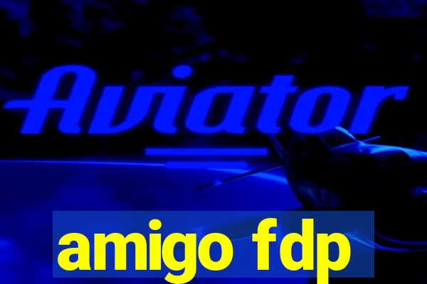 amigo fdp