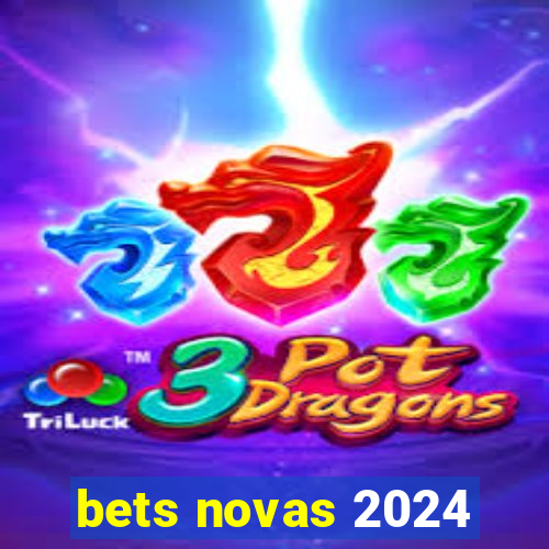 bets novas 2024