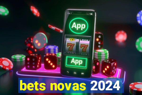 bets novas 2024