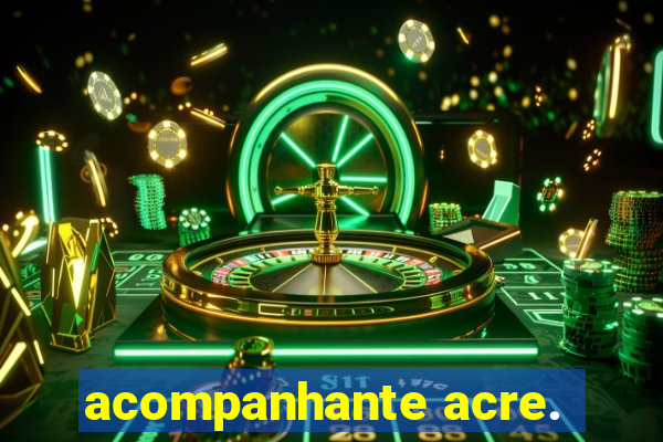 acompanhante acre.