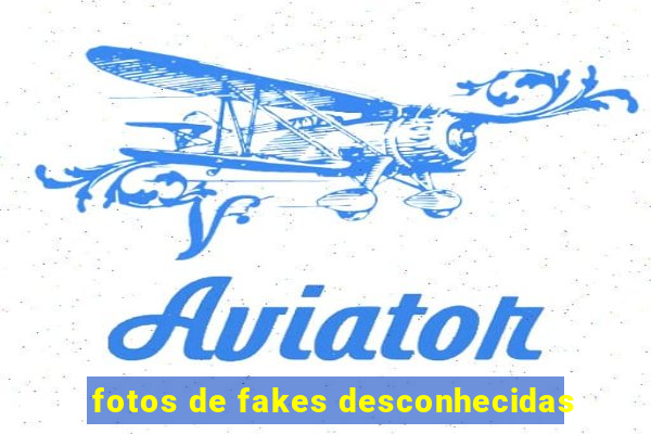 fotos de fakes desconhecidas