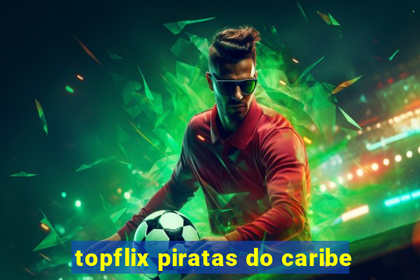 topflix piratas do caribe