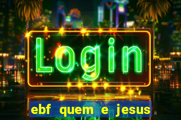 ebf quem e jesus ebf jesus meu super heroi