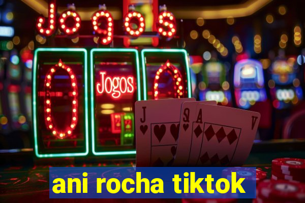 ani rocha tiktok