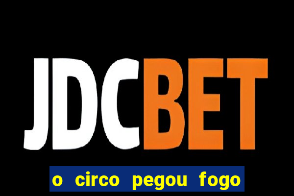 o circo pegou fogo música infantil
