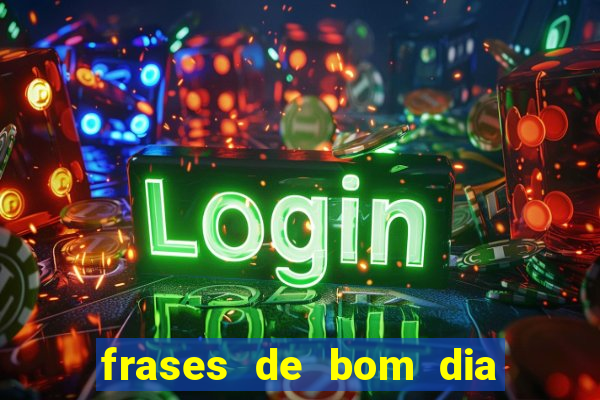 frases de bom dia motivacional trabalho