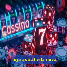 loja astral vila nova