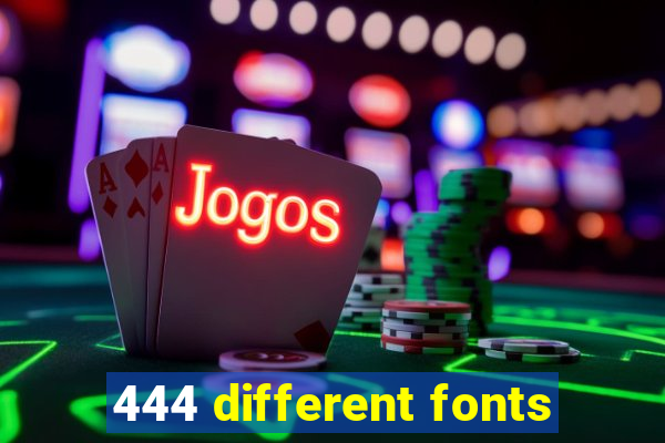444 different fonts