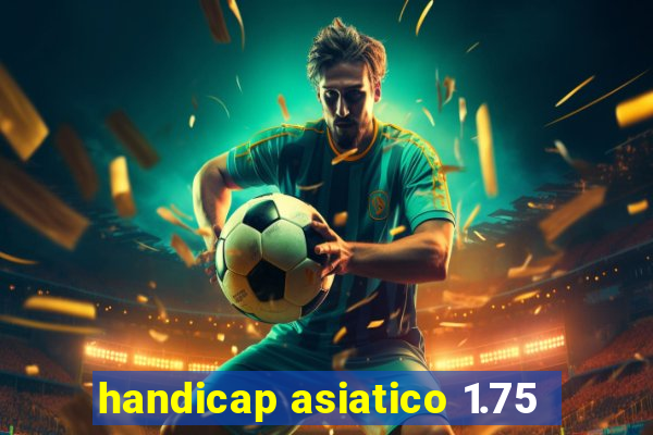 handicap asiatico 1.75