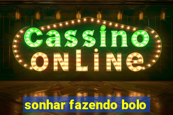 sonhar fazendo bolo