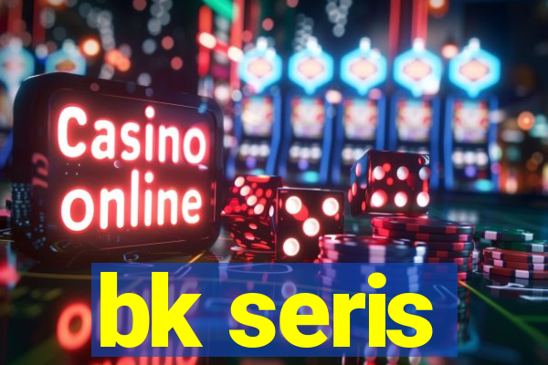 bk seris