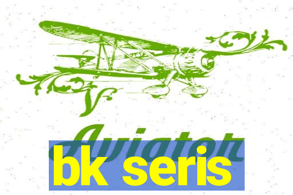 bk seris