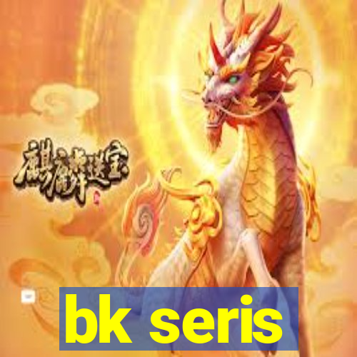 bk seris