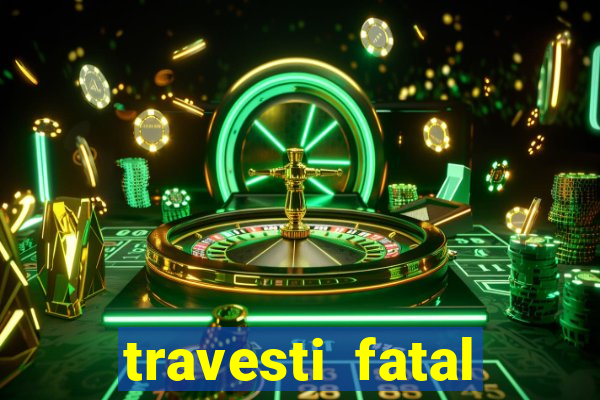 travesti fatal porto alegre