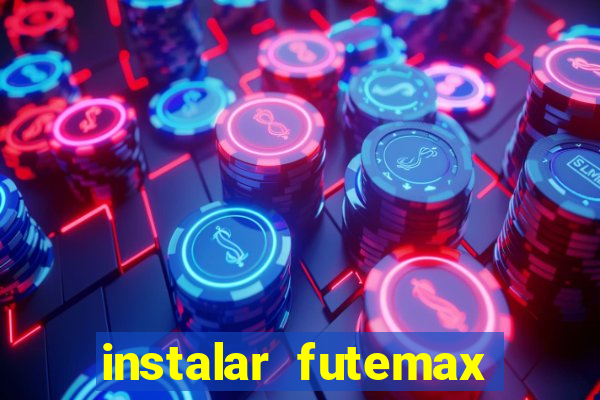 instalar futemax futebol ao vivo