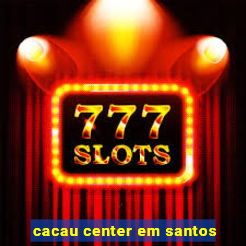 cacau center em santos