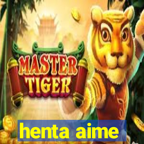 henta aime