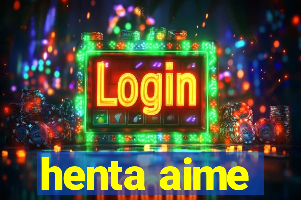 henta aime