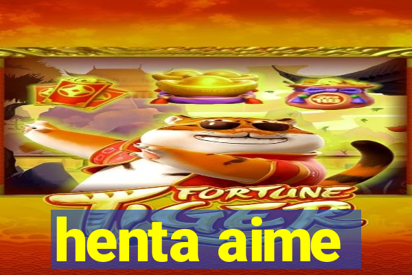 henta aime