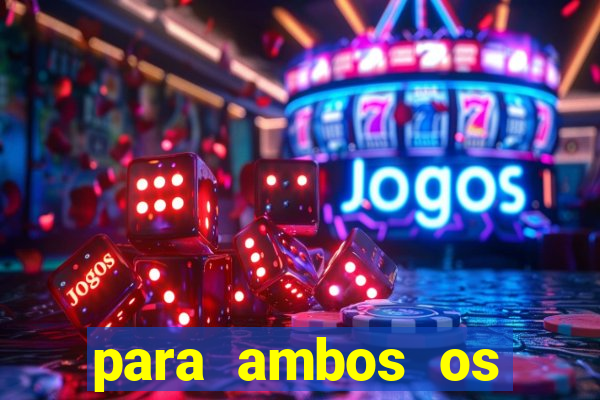 para ambos os times marcam 1 e 2 tempo