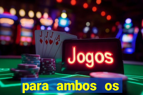 para ambos os times marcam 1 e 2 tempo