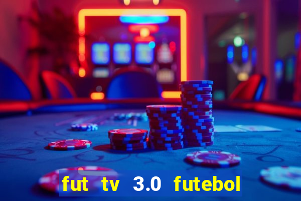 fut tv 3.0 futebol ao vivo