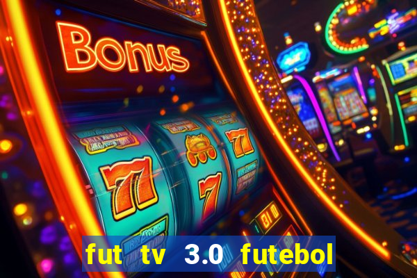 fut tv 3.0 futebol ao vivo
