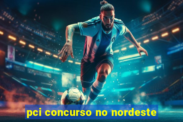pci concurso no nordeste
