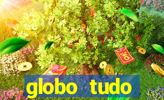 globo tudo absolutamente tudo