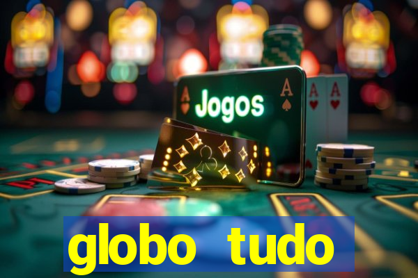 globo tudo absolutamente tudo