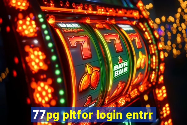 77pg pltfor login entrr