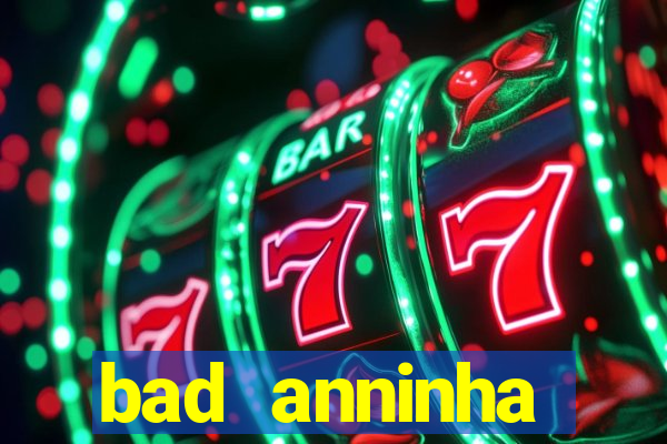 bad anninha conteudo gratis