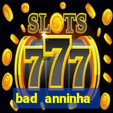 bad anninha conteudo gratis