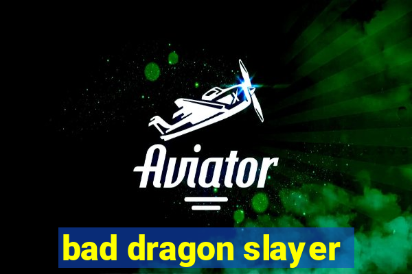bad dragon slayer