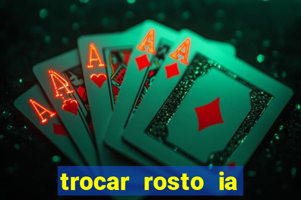 trocar rosto ia online mudar rosto