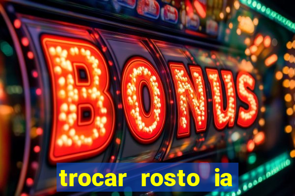 trocar rosto ia online mudar rosto