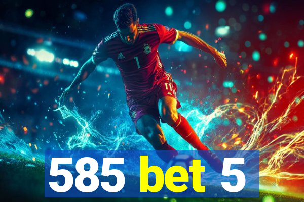 585 bet 5