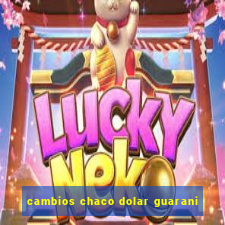 cambios chaco dolar guarani