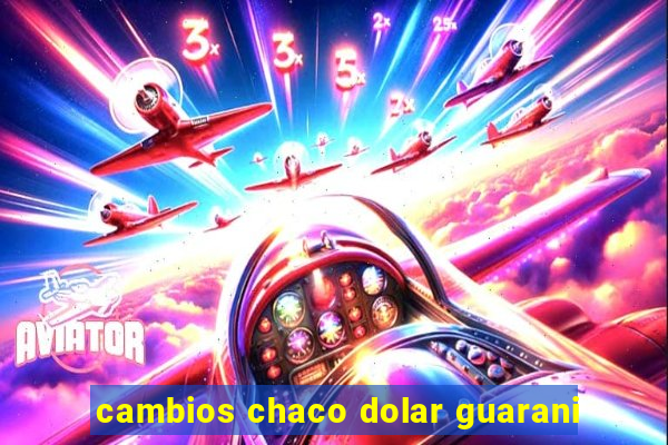 cambios chaco dolar guarani