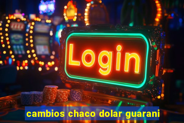 cambios chaco dolar guarani