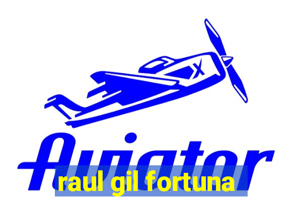 raul gil fortuna