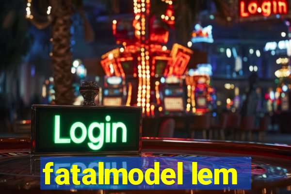 fatalmodel lem
