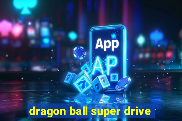 dragon ball super drive