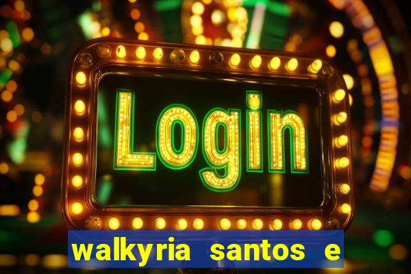 walkyria santos e namorado vereador