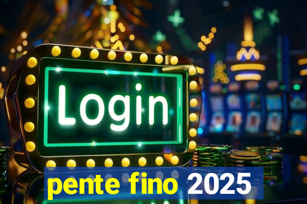 pente fino 2025