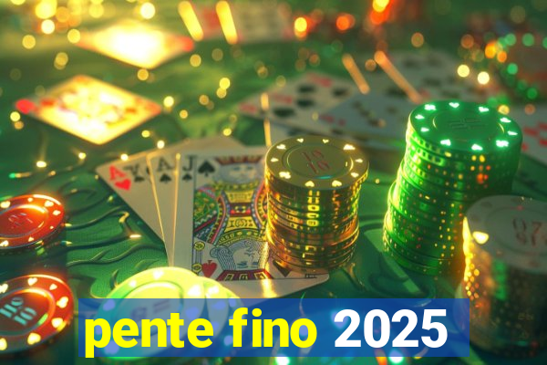 pente fino 2025