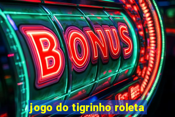 jogo do tigrinho roleta